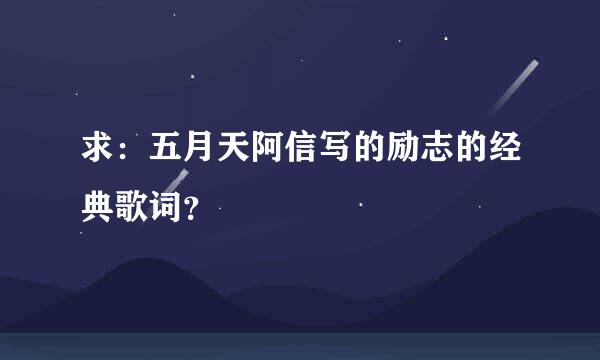 求：五月天阿信写的励志的经典歌词？