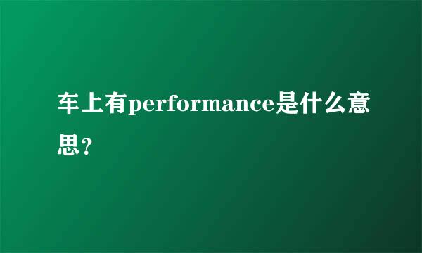 车上有performance是什么意思？