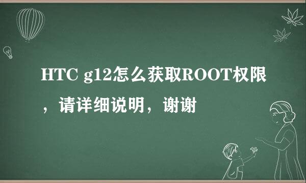 HTC g12怎么获取ROOT权限，请详细说明，谢谢