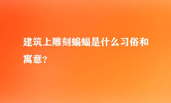 建筑上雕刻蝙蝠是什么习俗和寓意？