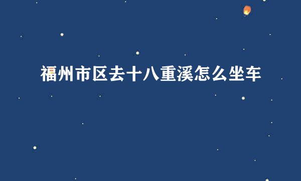 福州市区去十八重溪怎么坐车