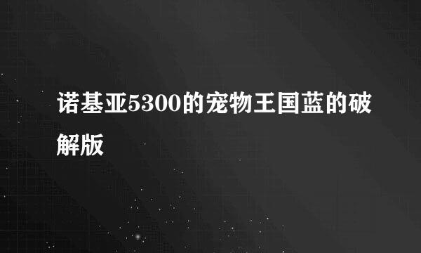 诺基亚5300的宠物王国蓝的破解版