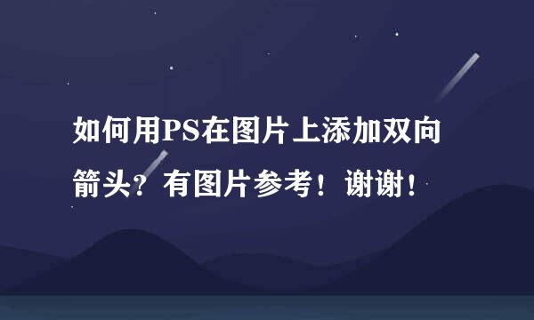 如何用PS在图片上添加双向箭头？有图片参考！谢谢！