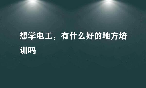 想学电工，有什么好的地方培训吗