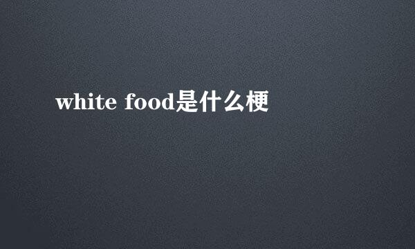 white food是什么梗