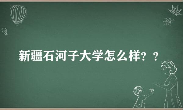 新疆石河子大学怎么样？？