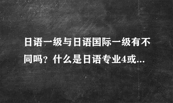 日语一级与日语国际一级有不同吗？什么是日语专业4或8级？请知道的朋友介绍一下。