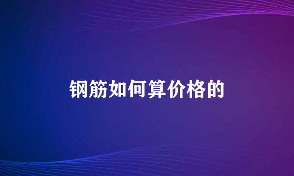 钢筋如何算价格的