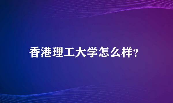 香港理工大学怎么样？