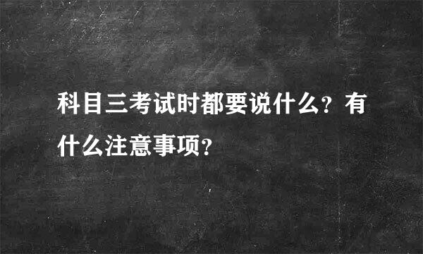 科目三考试时都要说什么？有什么注意事项？