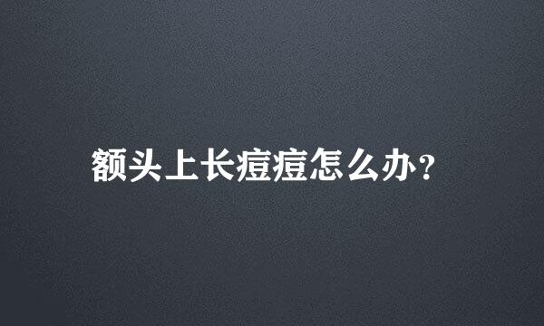 额头上长痘痘怎么办？