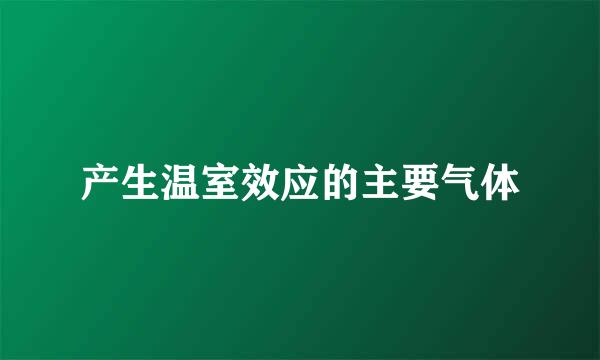 产生温室效应的主要气体