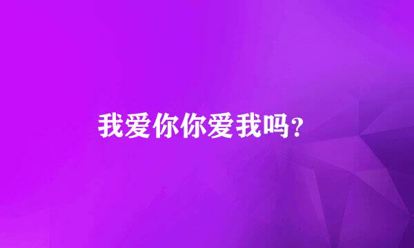 我爱你你爱我吗？