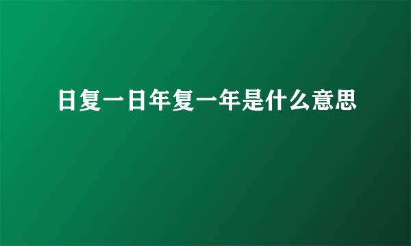 日复一日年复一年是什么意思