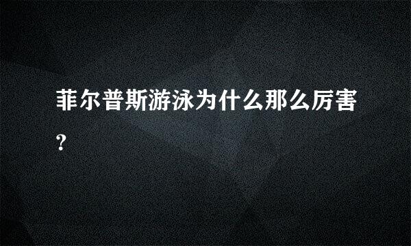 菲尔普斯游泳为什么那么厉害？