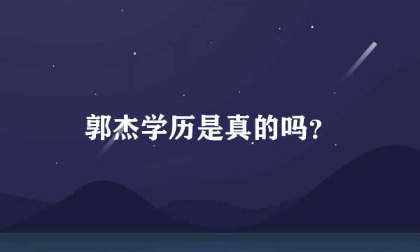 郭杰学历是真的吗？