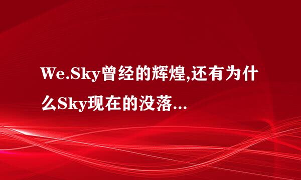 We.Sky曾经的辉煌,还有为什么Sky现在的没落,Infi的崛起是不是跟Sky有关么