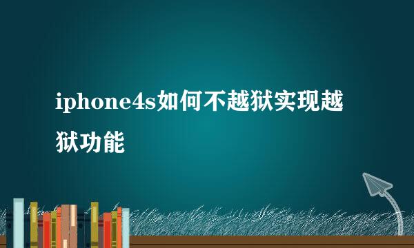 iphone4s如何不越狱实现越狱功能