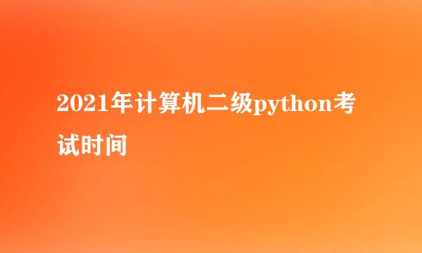 2021年计算机二级python考试时间