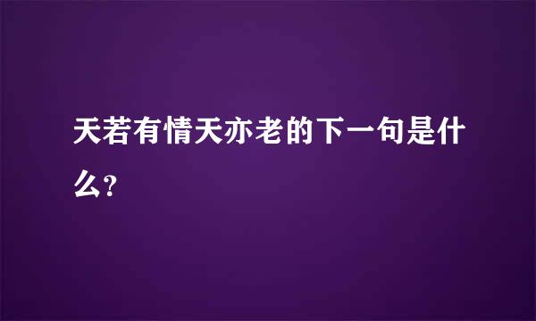 天若有情天亦老的下一句是什么？