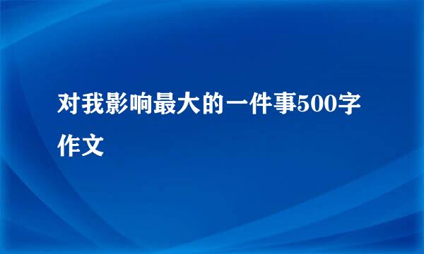 对我影响最大的一件事500字作文