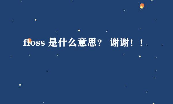 floss 是什么意思？ 谢谢！！