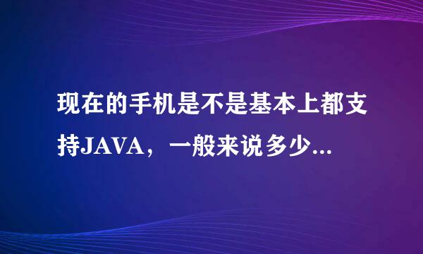 现在的手机是不是基本上都支持JAVA，一般来说多少钱能买个支持JAVA的手机？