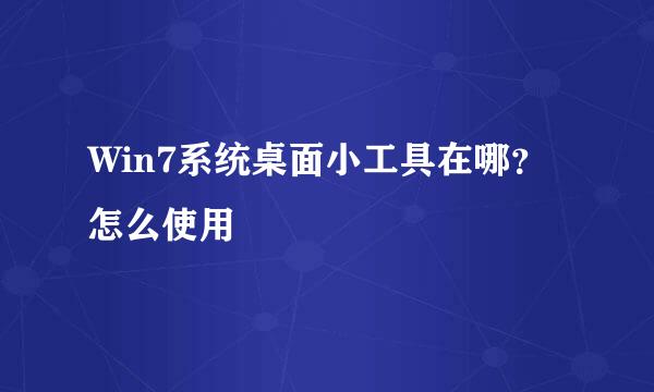 Win7系统桌面小工具在哪？怎么使用