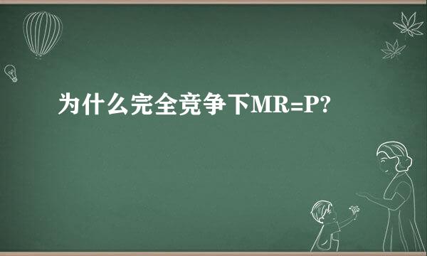 为什么完全竞争下MR=P?