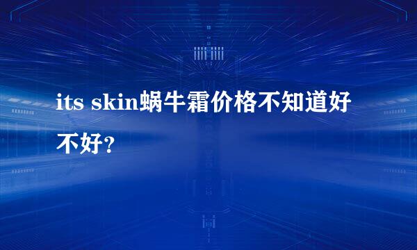 its skin蜗牛霜价格不知道好不好？