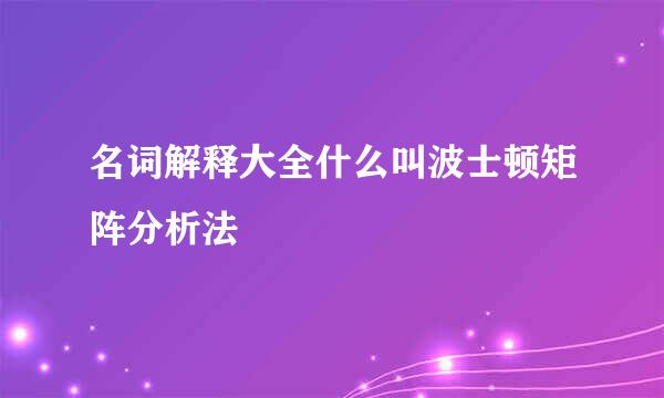 名词解释大全什么叫波士顿矩阵分析法