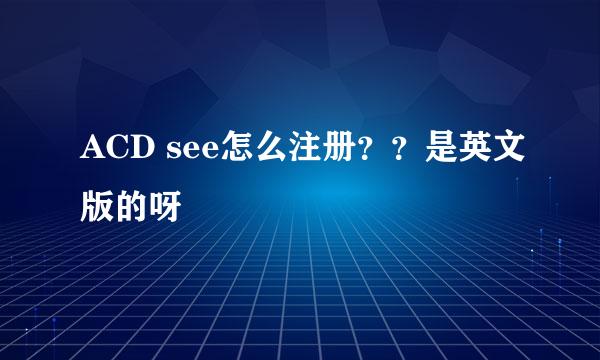 ACD see怎么注册？？是英文版的呀