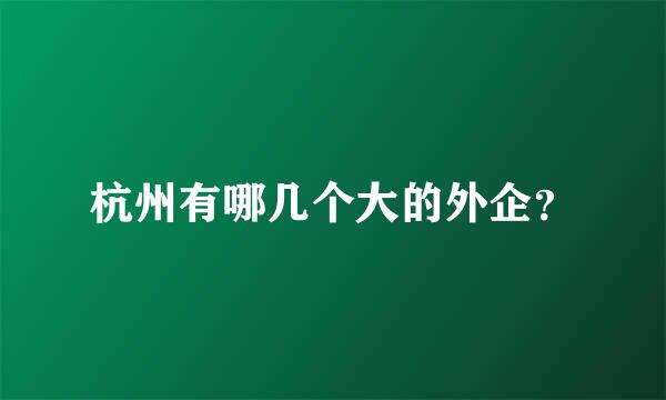 杭州有哪几个大的外企？