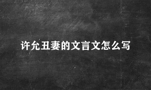 许允丑妻的文言文怎么写