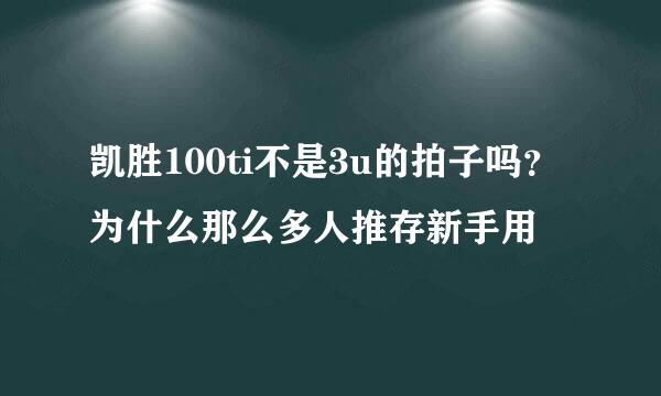 凯胜100ti不是3u的拍子吗？为什么那么多人推存新手用