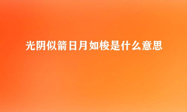 光阴似箭日月如梭是什么意思