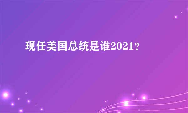 现任美国总统是谁2021？