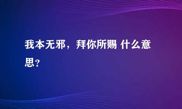 我本无邪，拜你所赐 什么意思？