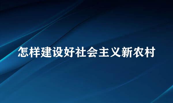 怎样建设好社会主义新农村