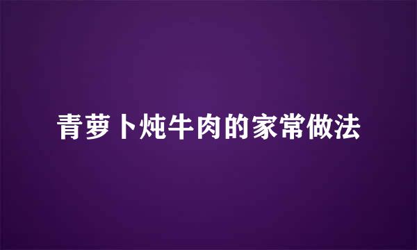 青萝卜炖牛肉的家常做法