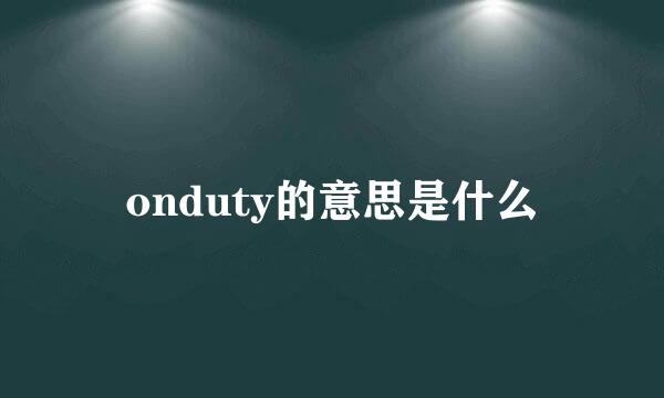 onduty的意思是什么