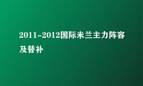 2011-2012国际米兰主力阵容及替补