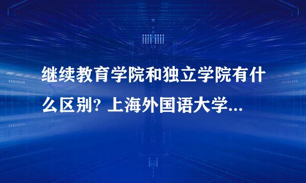 继续教育学院和独立学院有什么区别? 上海外国语大学继续教育学院，设