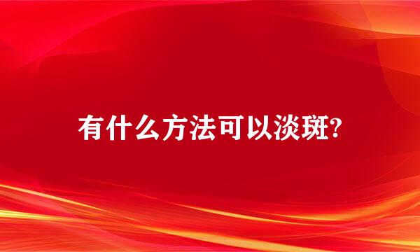 有什么方法可以淡斑?