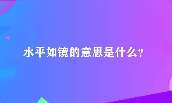 水平如镜的意思是什么？