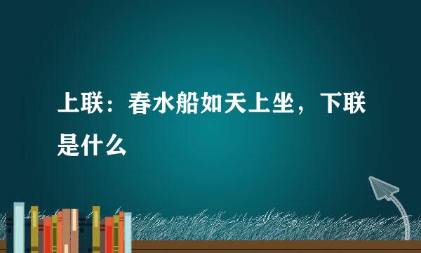 上联：春水船如天上坐，下联是什么