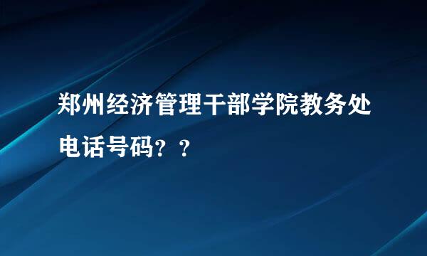 郑州经济管理干部学院教务处电话号码？？