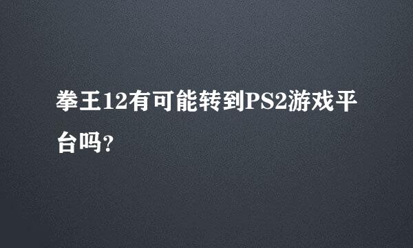 拳王12有可能转到PS2游戏平台吗？