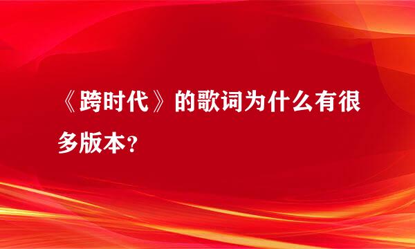 《跨时代》的歌词为什么有很多版本？