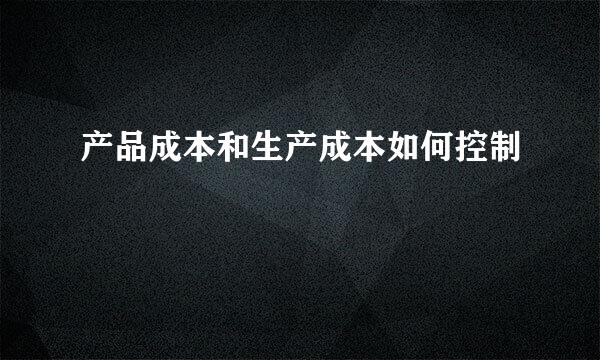 产品成本和生产成本如何控制